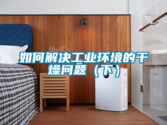 常見問題如何解決工業環境的干燥問題（下）