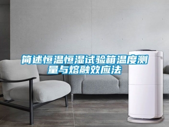 知識(shí)百科簡(jiǎn)述恒溫恒濕試驗(yàn)箱溫度測(cè)量與熔融效應(yīng)法