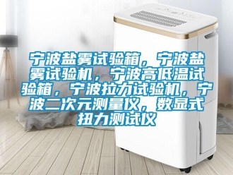 常見問題寧波鹽霧試驗箱，寧波鹽霧試驗機，寧波高低溫試驗箱，寧波拉力試驗機，寧波二次元測量儀，數顯式扭力測試儀