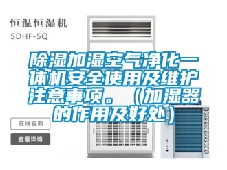 行業新聞除濕加濕空氣凈化一體機安全使用及維護注意事項。（加濕器的作用及好處）