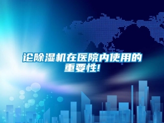 行業新聞論除濕機在醫院內使用的重要性!