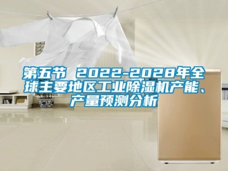 常見問題第五節(jié) 2022-2028年全球主要地區(qū)工業(yè)除濕機產(chǎn)能、產(chǎn)量預(yù)測分析