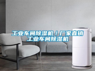 企業(yè)新聞工業(yè)車間除濕機／廠家直銷工業(yè)車間除濕機