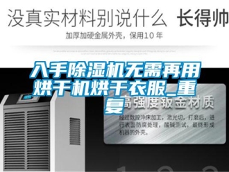 行業新聞入手除濕機無需再用烘干機烘干衣服_重復
