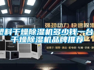 企業新聞塑料干燥除濕機多少錢一臺？干燥除濕機品牌推薦