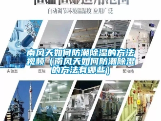 常見(jiàn)問(wèn)題南風(fēng)天如何防潮除濕的方法視頻（南風(fēng)天如何防潮除濕的方法有哪些）