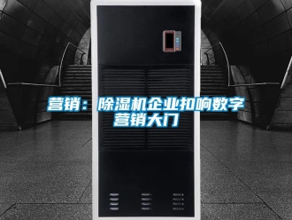 知識百科營銷：除濕機企業扣響數字營銷大門