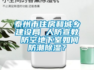 企業(yè)新聞泰州市住房和城鄉(xiāng)建設(shè)局 人防宣教 防空地下室如何防潮除濕？