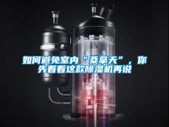 行業新聞如何避免室內“桑拿天”，你先看看這款除濕機再說