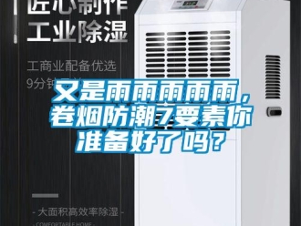 常見問題又是雨雨雨雨雨，卷煙防潮7要素你準備好了嗎？
