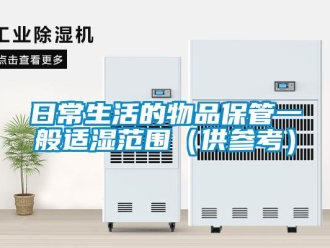 行業(yè)新聞日常生活的物品保管一般適濕范圍（供參考）