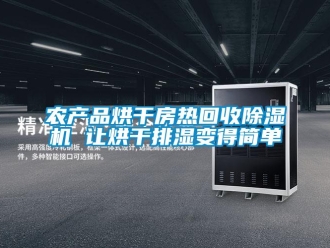 行業(yè)新聞農(nóng)產(chǎn)品烘干房熱回收除濕機(jī) 讓烘干排濕變得簡(jiǎn)單