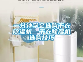 行業(yè)新聞一分鐘學(xué)會(huì)選購(gòu)干衣除濕機(jī)—干衣除濕機(jī)選購(gòu)技巧