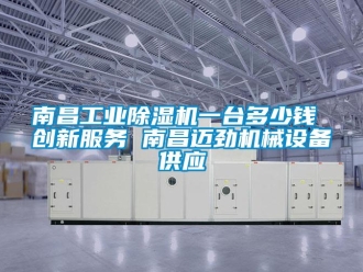 常見問題南昌工業除濕機一臺多少錢 創新服務 南昌邁勁機械設備供應
