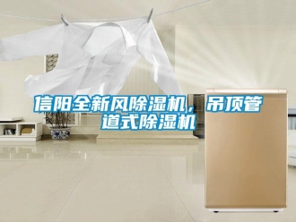 行業新聞信陽全新風除濕機，吊頂管道式除濕機