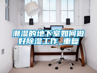 企業新聞潮濕的地下室如何做好除濕工作_重復