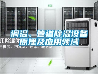 企業(yè)新聞?wù){(diào)溫、管道除濕設(shè)備原理及應(yīng)用領(lǐng)域