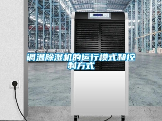 企業(yè)新聞調(diào)溫除濕機的運行模式和控制方式