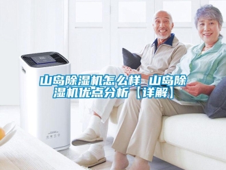 行業(yè)新聞山島除濕機(jī)怎么樣 山島除濕機(jī)優(yōu)點(diǎn)分析【詳解】
