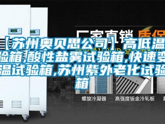 常見問題【蘇州奧貝思公司】高低溫試驗(yàn)箱,酸性鹽霧試驗(yàn)箱,快速變溫試驗(yàn)箱,蘇州紫外老化試驗(yàn)箱