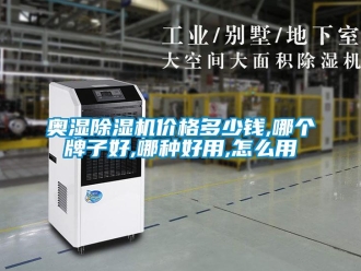 企業(yè)新聞奧濕除濕機(jī)價(jià)格多少錢(qián),哪個(gè)牌子好,哪種好用,怎么用