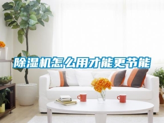常見問題除濕機怎么用才能更節能