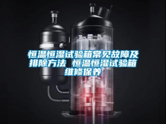 知識(shí)百科恒溫恒濕試驗(yàn)箱常見(jiàn)故障及排除方法 恒溫恒濕試驗(yàn)箱維修保養(yǎng)