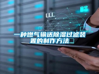 行業新聞一種燃氣輸送除濕過濾裝置的制作方法