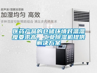 知識百科醫藥產品的倉儲環境對溫濕度要求高，工業除濕機提供解決方案