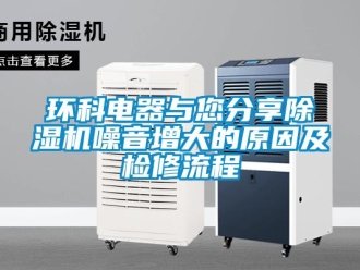 行業新聞環科電器與您分享除濕機噪音增大的原因及檢修流程