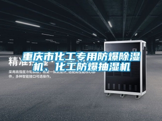 企業新聞重慶市化工專用防爆除濕機、化工防爆抽濕機