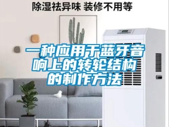 常見問題一種應(yīng)用于藍(lán)牙音響上的轉(zhuǎn)輪結(jié)構(gòu)的制作方法
