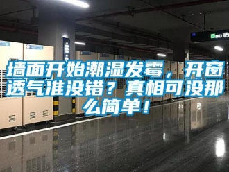 行業新聞墻面開始潮濕發霉，開窗透氣準沒錯？真相可沒那么簡單！