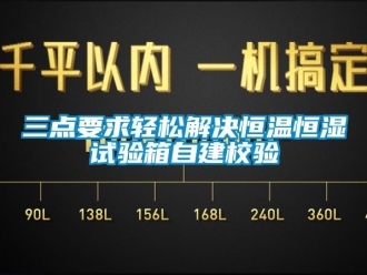 知識百科三點要求輕松解決恒溫恒濕試驗箱自建校驗