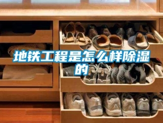 常見問題地鐵工程是怎么樣除濕的