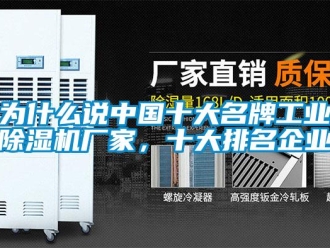 企業(yè)新聞為什么說中國十大名牌工業(yè)除濕機(jī)廠家，十大排名企業(yè)