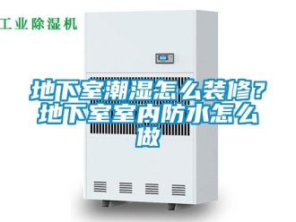 企業新聞地下室潮濕怎么裝修？地下室室內防水怎么做