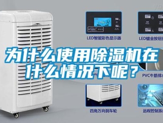 行業新聞為什么使用除濕機在什么情況下呢？