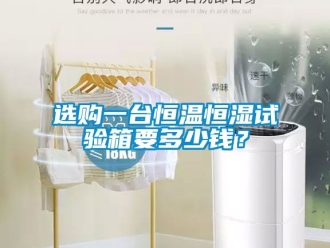 知識百科選購一臺恒溫恒濕試驗箱要多少錢？