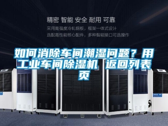 常見(jiàn)問(wèn)題如何消除車間潮濕問(wèn)題？用工業(yè)車間除濕機(jī) 返回列表頁(yè)