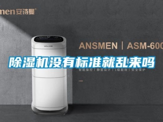 常見問題除濕機(jī)沒有標(biāo)準(zhǔn)就亂來嗎