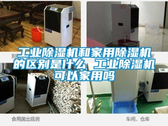 常見問題工業除濕機和家用除濕機的區別是什么 工業除濕機可以家用嗎