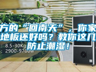 常見問題南方的“回南天”，你家的木地板還好嗎？教你這幾招防止潮濕！