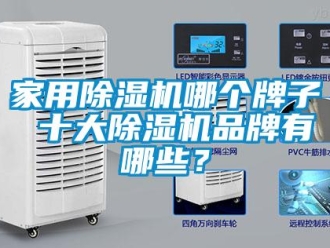 企業(yè)新聞家用除濕機哪個牌子 十大除濕機品牌有哪些？