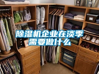 企業新聞除濕機企業在淡季需要做什么