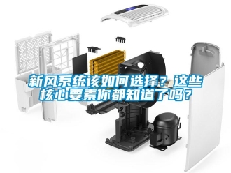 常見問題新風系統該如何選擇？這些核心要素你都知道了嗎？