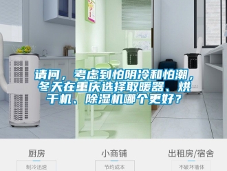 行業(yè)新聞?wù)垎枺紤]到怕陰冷和怕潮，冬天在重慶選擇取暖器、烘干機(jī)、除濕機(jī)哪個更好？