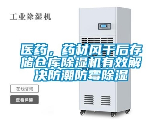 知識百科醫藥，藥材風干后存儲倉庫除濕機有效解決防潮防霉除濕