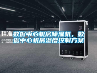 知識百科數據中心機房除濕機，數據中心機房濕度控制方案
