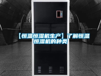常見問題【恒溫恒濕機生產(chǎn)】了解恒溫恒濕機的種類